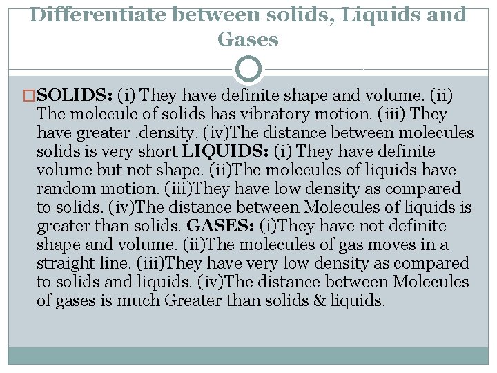 Differentiate between solids, Liquids and Gases �SOLIDS: (i) They have definite shape and volume.