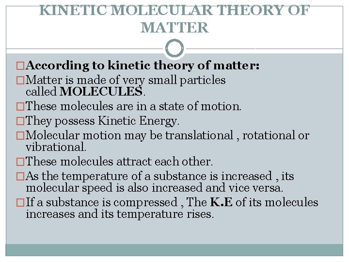 KINETIC MOLECULAR THEORY OF MATTER �According to kinetic theory of matter: �Matter is made