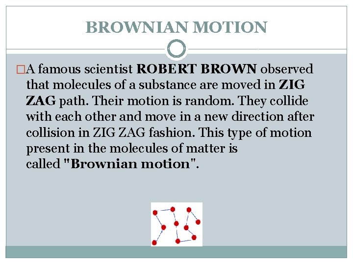 BROWNIAN MOTION �A famous scientist ROBERT BROWN observed that molecules of a substance are