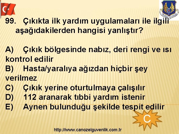 99. Çıkıkta ilk yardım uygulamaları ile ilgili aşağıdakilerden hangisi yanlıştır? A) Çıkık bölgesinde nabız,