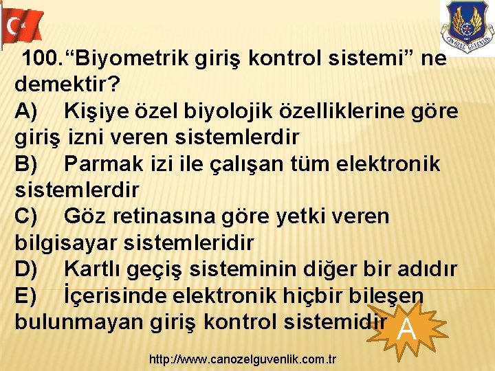 100. “Biyometrik giriş kontrol sistemi” ne demektir? A) Kişiye özel biyolojik özelliklerine göre giriş