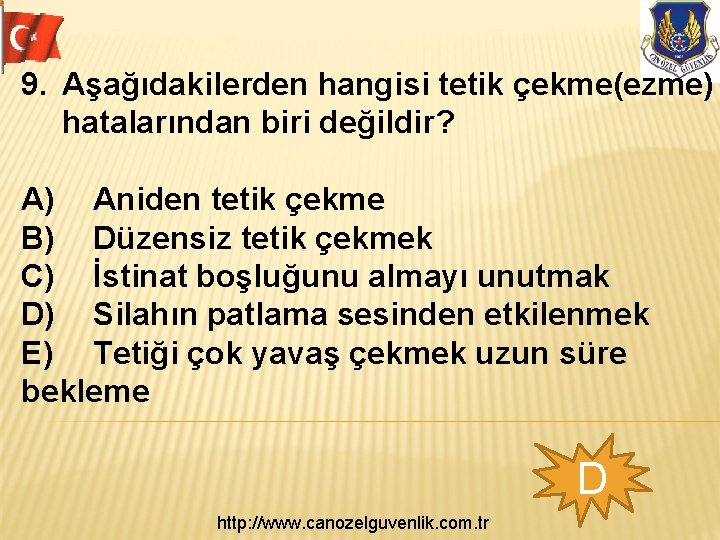 9. Aşağıdakilerden hangisi tetik çekme(ezme) hatalarından biri değildir? A) Aniden tetik çekme B) Düzensiz