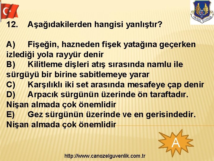 12. Aşağıdakilerden hangisi yanlıştır? A) Fişeğin, hazneden fişek yatağına geçerken izlediği yola rayyür denir