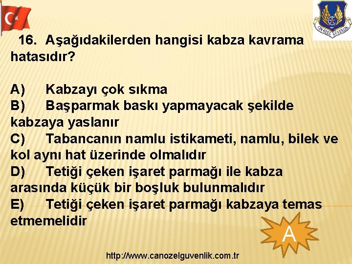 16. Aşağıdakilerden hangisi kabza kavrama hatasıdır? A) Kabzayı çok sıkma B) Başparmak baskı yapmayacak