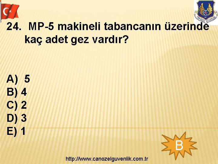 24. MP-5 makineli tabancanın üzerinde kaç adet gez vardır? A) 5 B) 4 C)