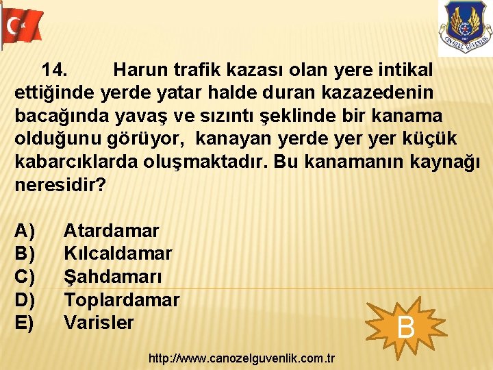 14. Harun trafik kazası olan yere intikal ettiğinde yerde yatar halde duran kazazedenin bacağında