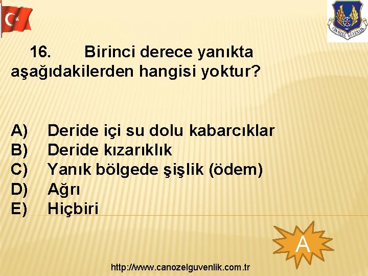 16. Birinci derece yanıkta aşağıdakilerden hangisi yoktur? A) B) C) D) E) Deride içi