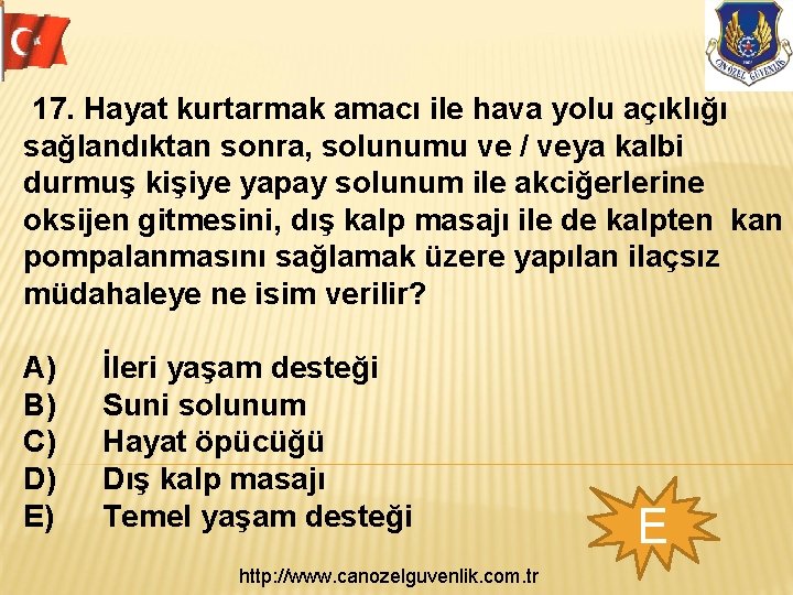 17. Hayat kurtarmak amacı ile hava yolu açıklığı sağlandıktan sonra, solunumu ve / veya