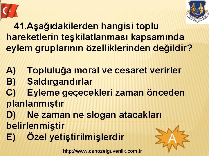 41. Aşağıdakilerden hangisi toplu hareketlerin teşkilatlanması kapsamında eylem gruplarının özelliklerinden değildir? A) Topluluğa moral