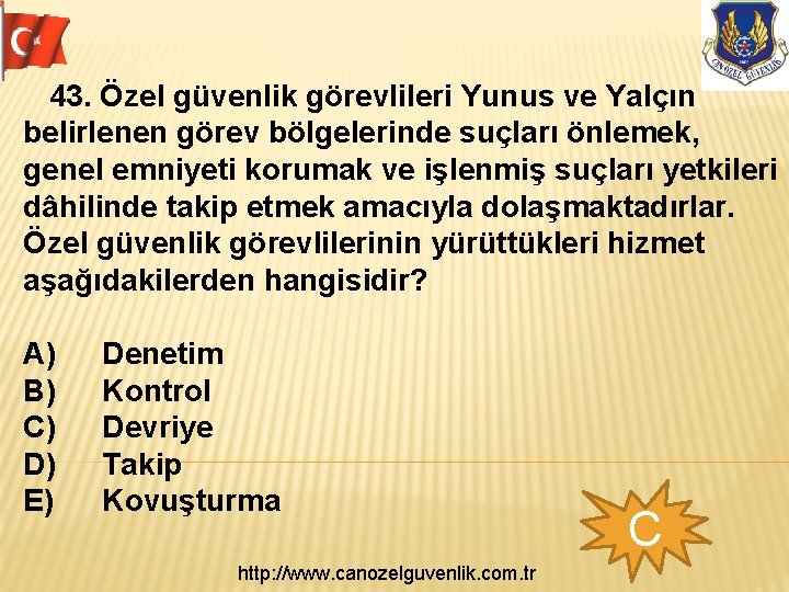 43. Özel güvenlik görevlileri Yunus ve Yalçın belirlenen görev bölgelerinde suçları önlemek, genel emniyeti