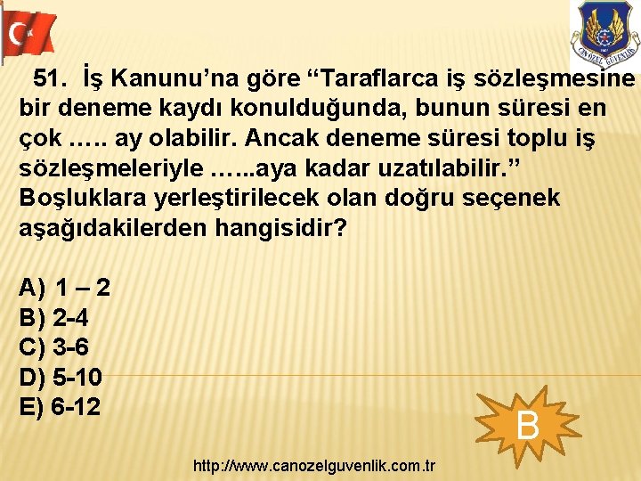 51. İş Kanunu’na göre “Taraflarca iş sözleşmesine bir deneme kaydı konulduğunda, bunun süresi en