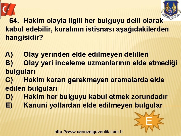 64. Hakim olayla ilgili her bulguyu delil olarak kabul edebilir, kuralının istisnası aşağıdakilerden hangisidir?