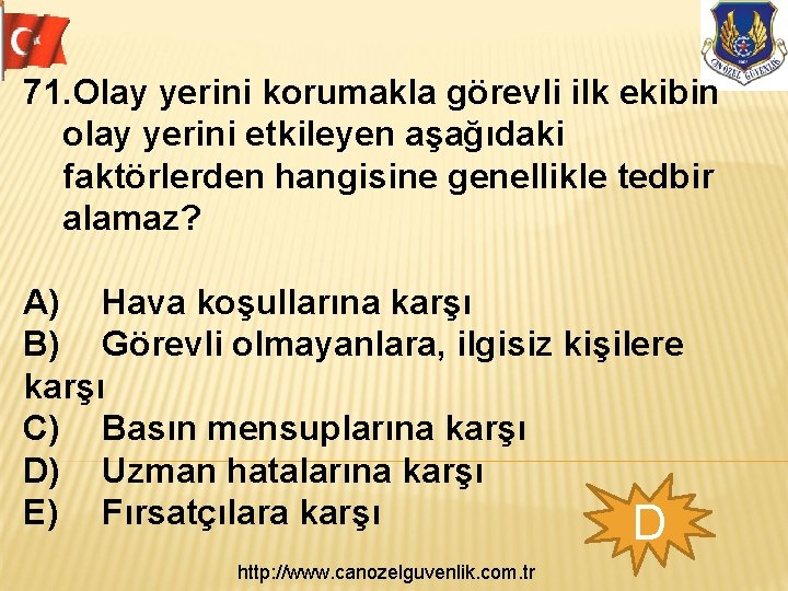 71. Olay yerini korumakla görevli ilk ekibin olay yerini etkileyen aşağıdaki faktörlerden hangisine genellikle