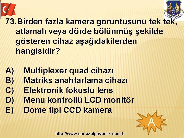 73. Birden fazla kamera görüntüsünü tek, atlamalı veya dörde bölünmüş şekilde gösteren cihaz aşağıdakilerden