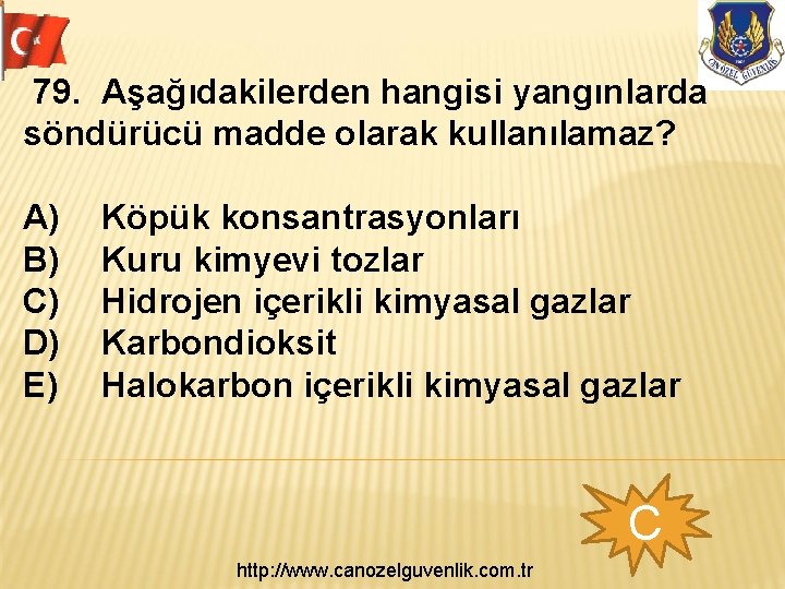 79. Aşağıdakilerden hangisi yangınlarda söndürücü madde olarak kullanılamaz? A) B) C) D) E) Köpük