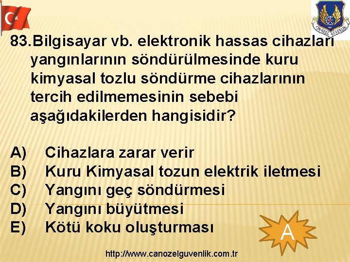 83. Bilgisayar vb. elektronik hassas cihazları yangınlarının söndürülmesinde kuru kimyasal tozlu söndürme cihazlarının tercih