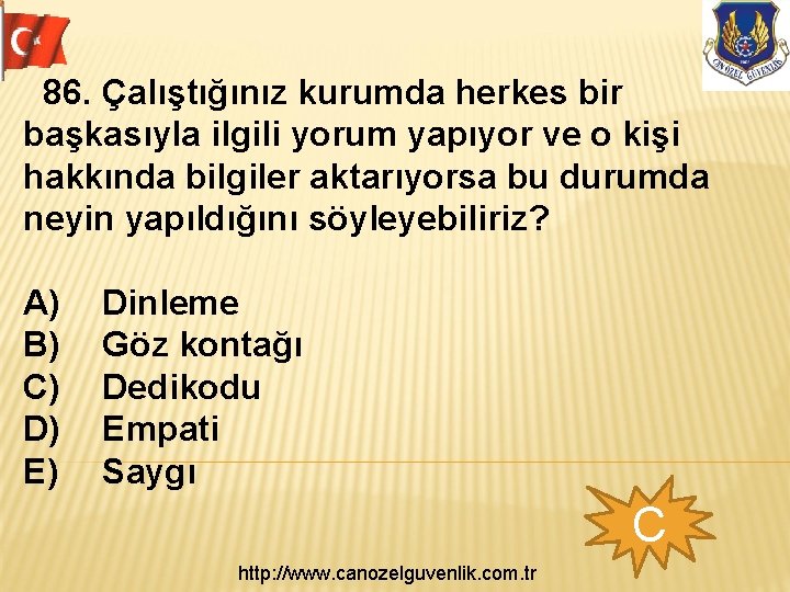 86. Çalıştığınız kurumda herkes bir başkasıyla ilgili yorum yapıyor ve o kişi hakkında bilgiler