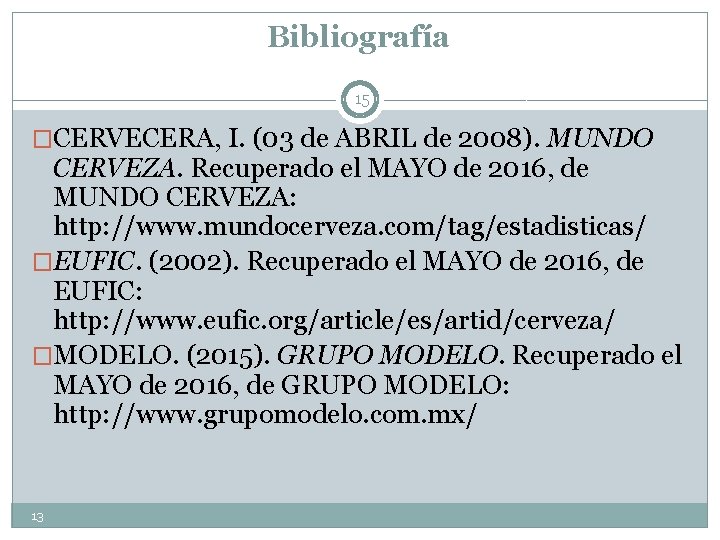 Bibliografía 15 �CERVECERA, I. (03 de ABRIL de 2008). MUNDO CERVEZA. Recuperado el MAYO