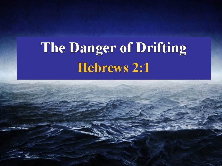 The Danger of Drifting Hebrews 2: 1 