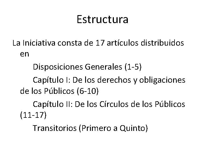 Estructura La Iniciativa consta de 17 artículos distribuidos en Disposiciones Generales (1 -5) Capítulo