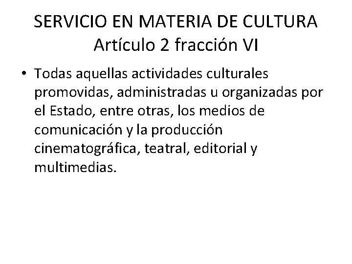 SERVICIO EN MATERIA DE CULTURA Artículo 2 fracción VI • Todas aquellas actividades culturales