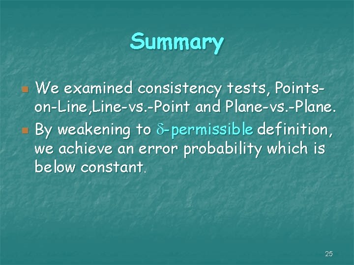 Summary n n We examined consistency tests, Pointson-Line, Line-vs. -Point and Plane-vs. -Plane. By