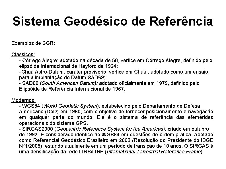 Sistema Geodésico de Referência Exemplos de SGR: Clássicos: - Córrego Alegre: adotado na década