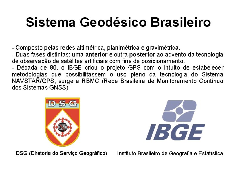 Sistema Geodésico Brasileiro - Composto pelas redes altimétrica, planimétrica e gravimétrica. - Duas fases