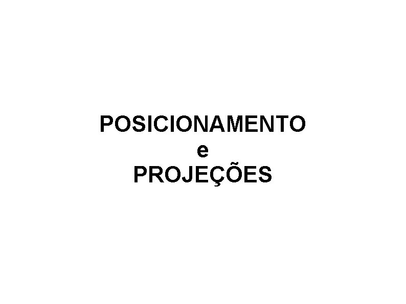 POSICIONAMENTO e PROJEÇÕES 