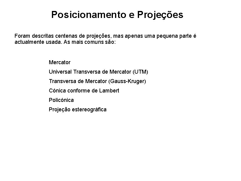 Posicionamento e Projeções Foram descritas centenas de projeções, mas apenas uma pequena parte é