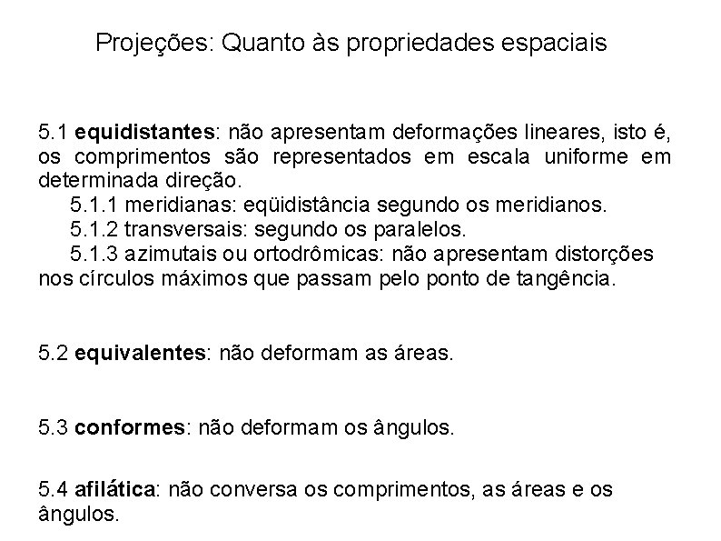 Projeções: Quanto às propriedades espaciais 5. 1 equidistantes: não apresentam deformações lineares, isto é,