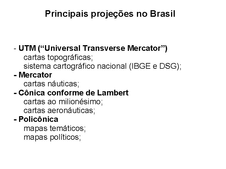 Principais projeções no Brasil - UTM (“Universal Transverse Mercator”) cartas topográficas; sistema cartográfico nacional