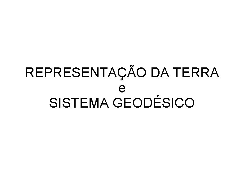 REPRESENTAÇÃO DA TERRA e SISTEMA GEODÉSICO 