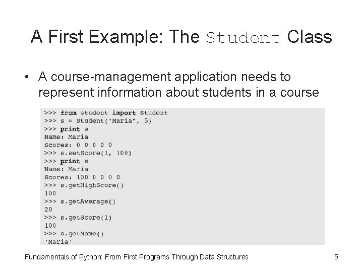 A First Example: The Student Class • A course-management application needs to represent information