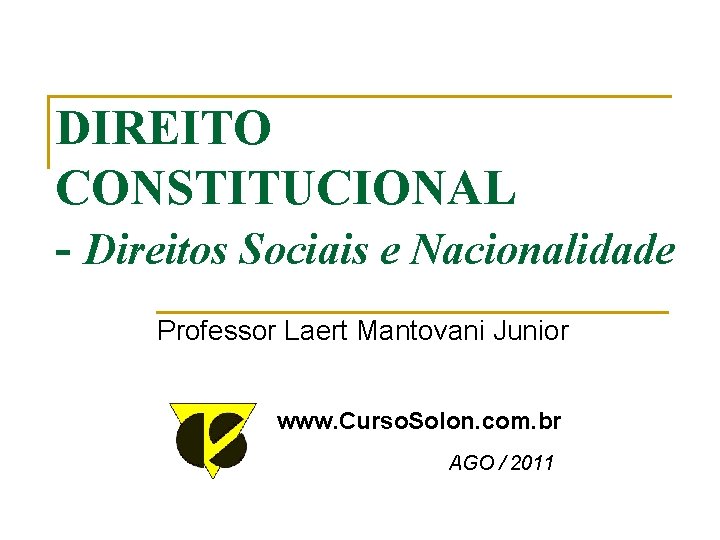 DIREITO CONSTITUCIONAL - Direitos Sociais e Nacionalidade Professor Laert Mantovani Junior www. Curso. Solon.