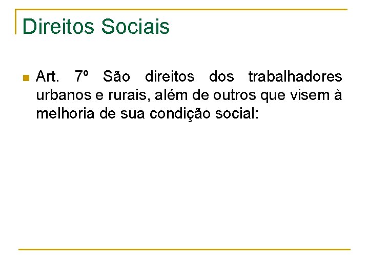 Direitos Sociais n Art. 7º São direitos dos trabalhadores urbanos e rurais, além de