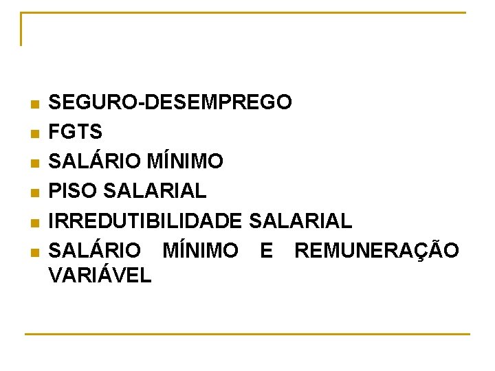 n n n SEGURO-DESEMPREGO FGTS SALÁRIO MÍNIMO PISO SALARIAL IRREDUTIBILIDADE SALARIAL SALÁRIO MÍNIMO E