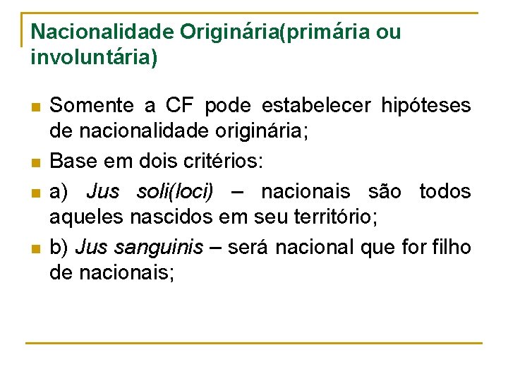 Nacionalidade Originária(primária ou involuntária) n n Somente a CF pode estabelecer hipóteses de nacionalidade