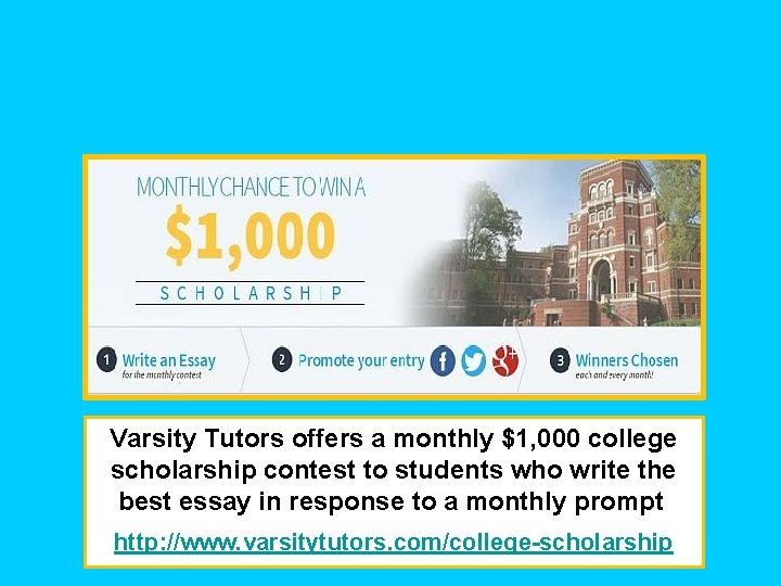 Varsity Tutors offers a monthly $1, 000 college scholarship contest to students who write