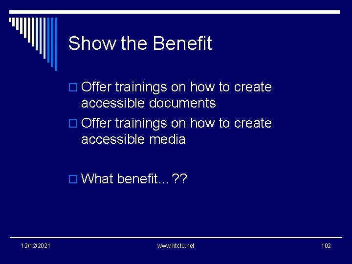 Show the Benefit o Offer trainings on how to create accessible documents o Offer