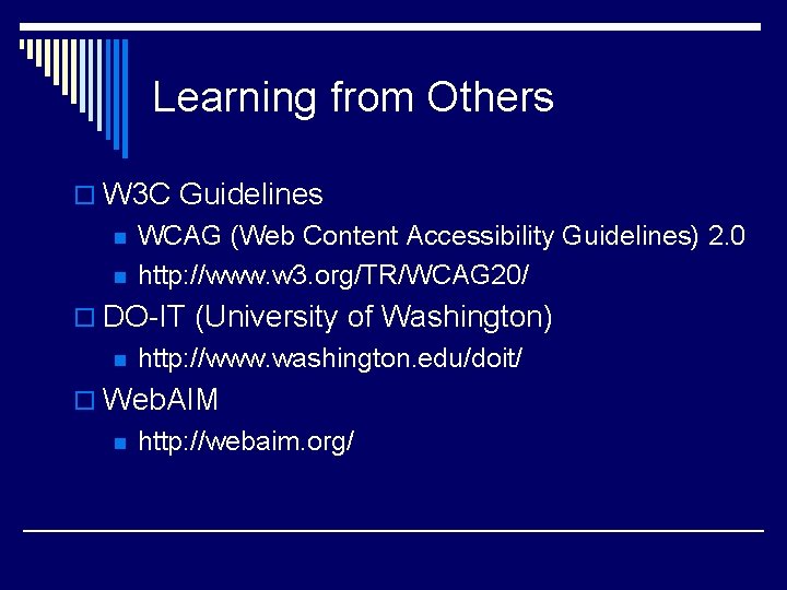 Learning from Others o W 3 C Guidelines n n WCAG (Web Content Accessibility