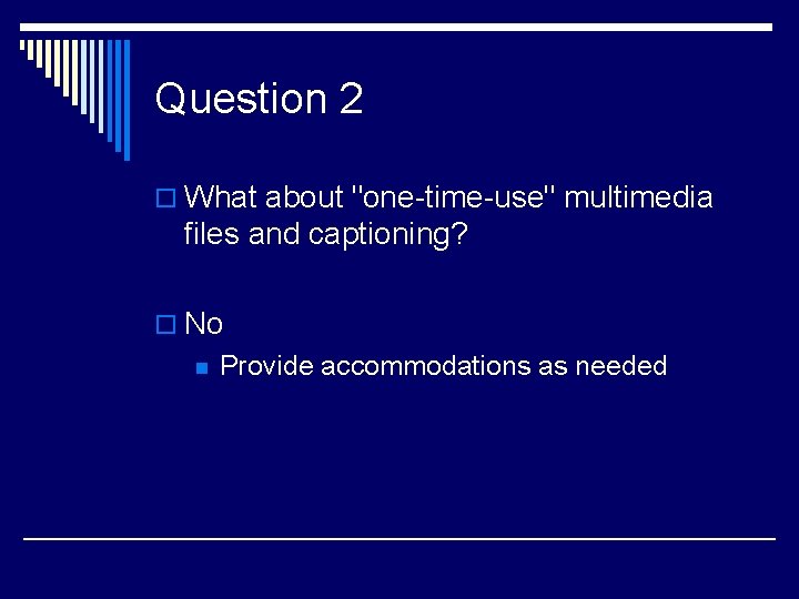 Question 2 o What about "one-time-use" multimedia files and captioning? o No n Provide