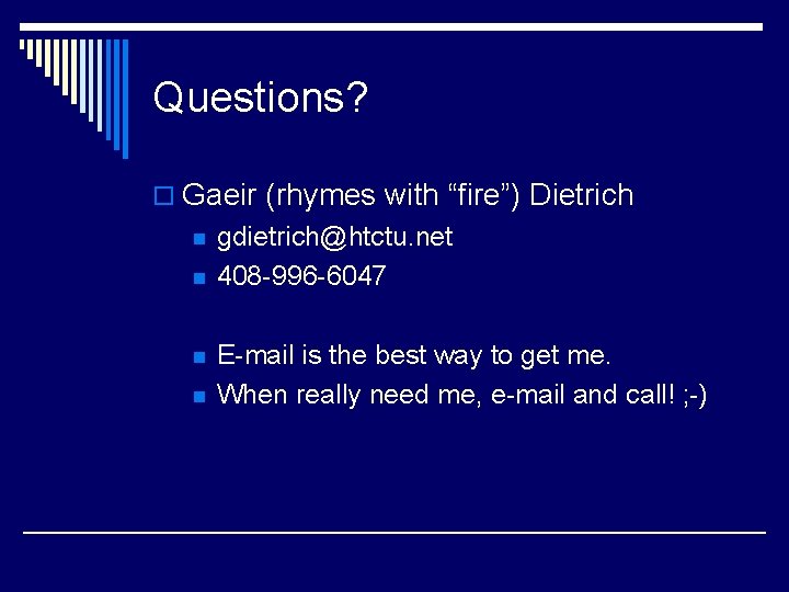 Questions? o Gaeir (rhymes with “fire”) Dietrich n n gdietrich@htctu. net 408 -996 -6047
