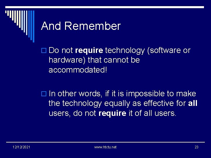 And Remember o Do not require technology (software or hardware) that cannot be accommodated!