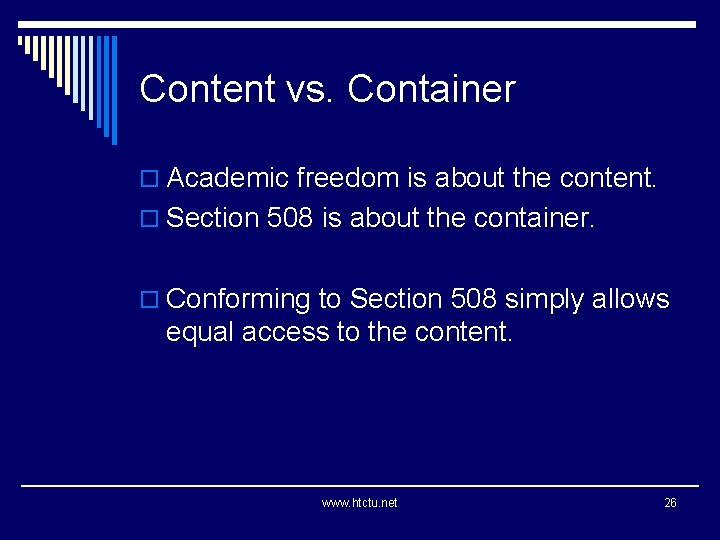 Content vs. Container o Academic freedom is about the content. o Section 508 is