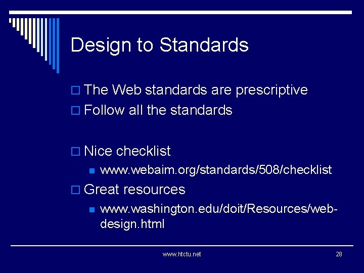 Design to Standards o The Web standards are prescriptive o Follow all the standards