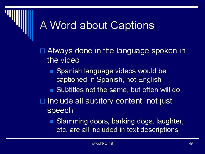 A Word about Captions o Always done in the language spoken in the video