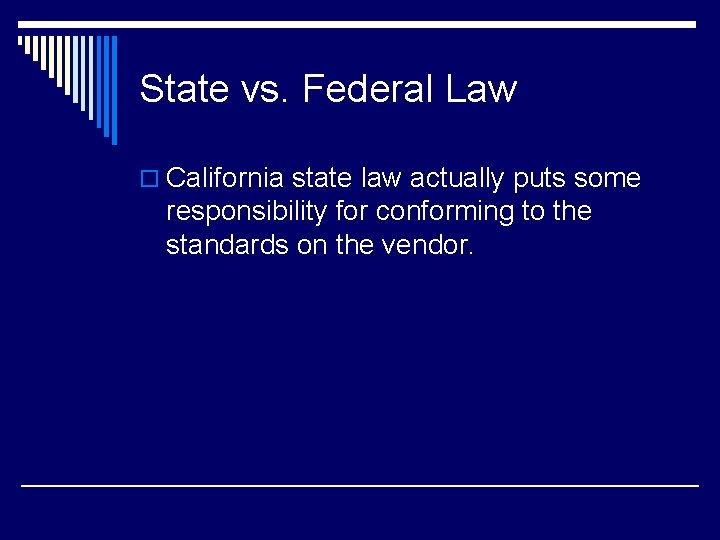 State vs. Federal Law o California state law actually puts some responsibility for conforming