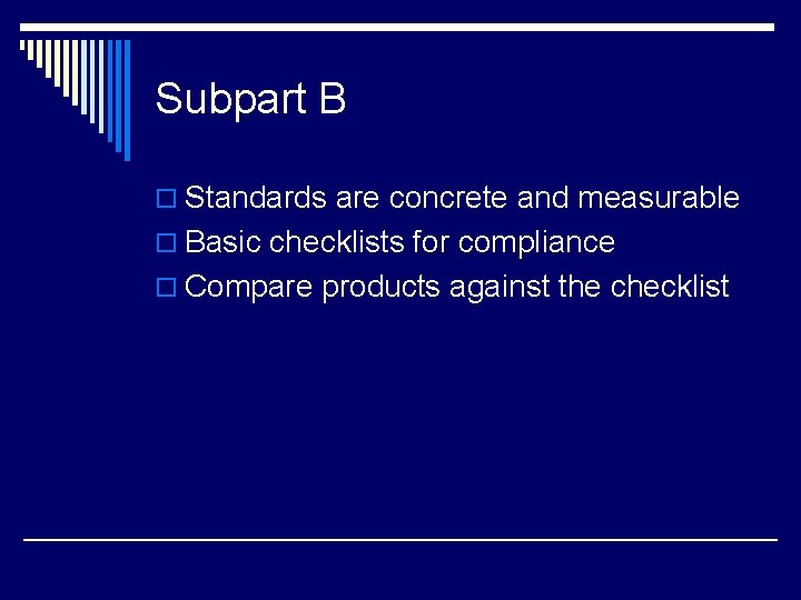 Subpart B o Standards are concrete and measurable o Basic checklists for compliance o