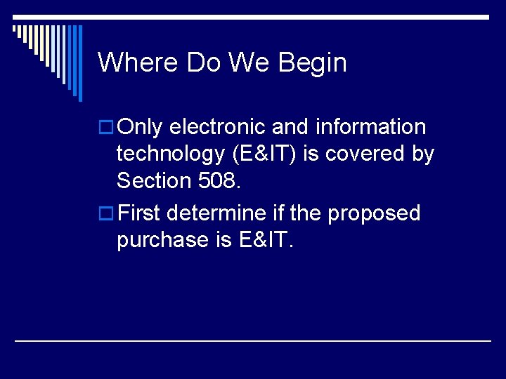 Where Do We Begin o Only electronic and information technology (E&IT) is covered by